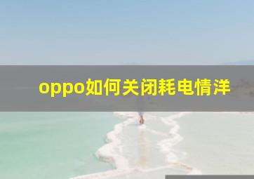 oppo如何关闭耗电情洋