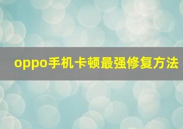 oppo手机卡顿最强修复方法