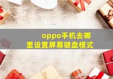 oppo手机去哪里设置屏幕键盘模式