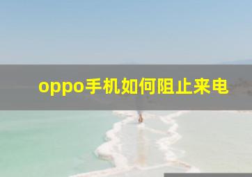 oppo手机如何阻止来电