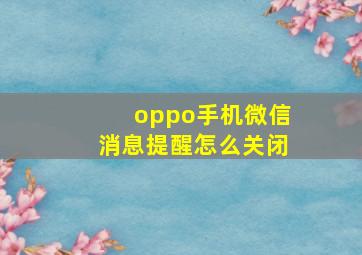 oppo手机微信消息提醒怎么关闭