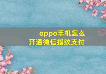 oppo手机怎么开通微信指纹支付