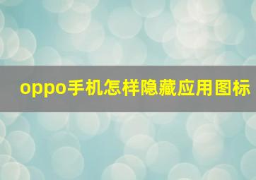 oppo手机怎样隐藏应用图标