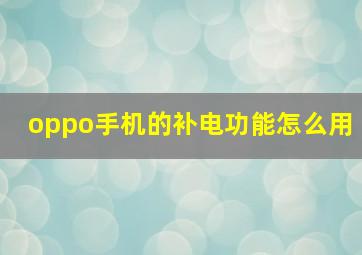 oppo手机的补电功能怎么用