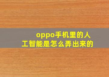 oppo手机里的人工智能是怎么弄出来的