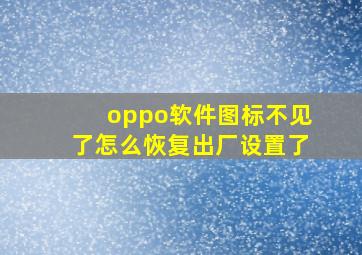 oppo软件图标不见了怎么恢复出厂设置了