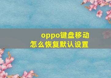 oppo键盘移动怎么恢复默认设置