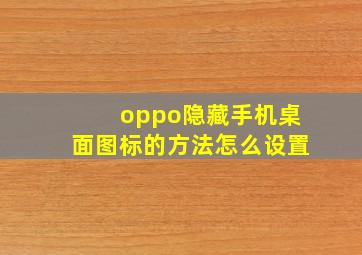 oppo隐藏手机桌面图标的方法怎么设置