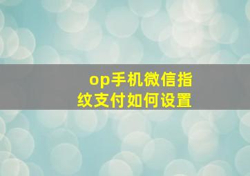 op手机微信指纹支付如何设置