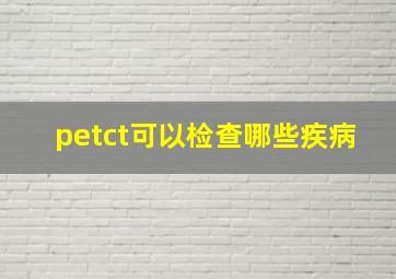 petct可以检查哪些疾病