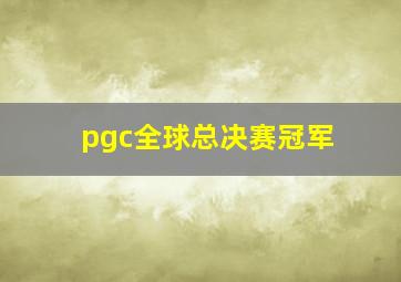 pgc全球总决赛冠军