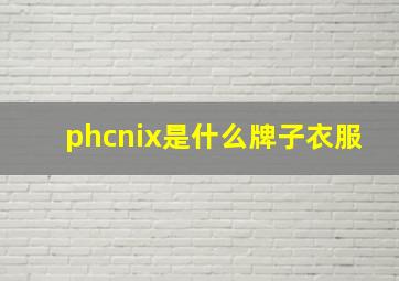 phcnix是什么牌子衣服