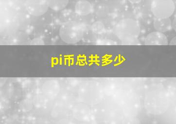 pi币总共多少