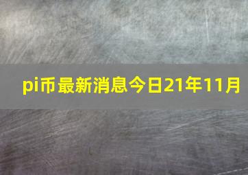 pi币最新消息今日21年11月