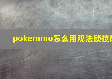 pokemmo怎么用戏法锁技能