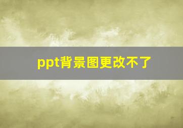 ppt背景图更改不了