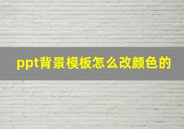 ppt背景模板怎么改颜色的