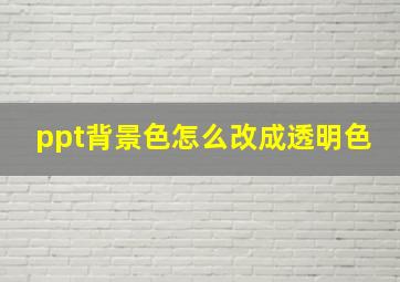 ppt背景色怎么改成透明色