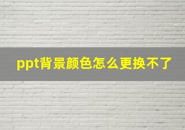 ppt背景颜色怎么更换不了