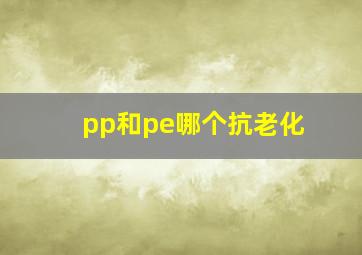 pp和pe哪个抗老化