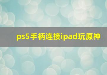 ps5手柄连接ipad玩原神