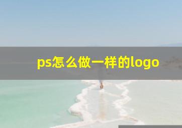 ps怎么做一样的logo