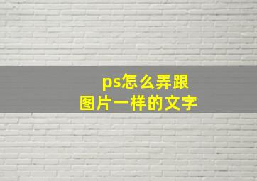 ps怎么弄跟图片一样的文字