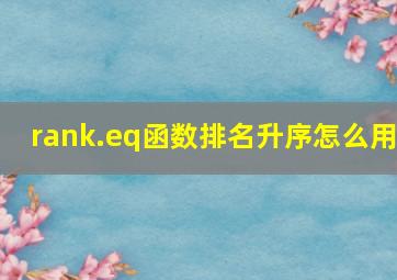 rank.eq函数排名升序怎么用