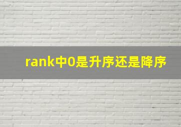 rank中0是升序还是降序