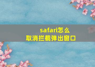 safari怎么取消拦截弹出窗口