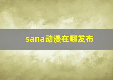 sana动漫在哪发布