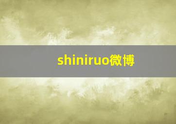 shiniruo微博