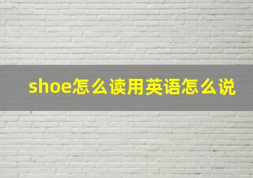 shoe怎么读用英语怎么说