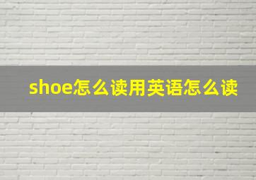 shoe怎么读用英语怎么读