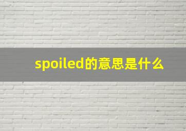 spoiled的意思是什么