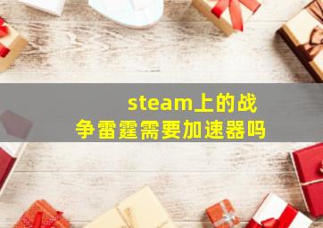 steam上的战争雷霆需要加速器吗