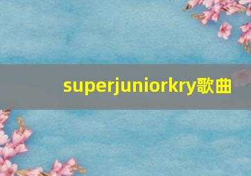 superjuniorkry歌曲