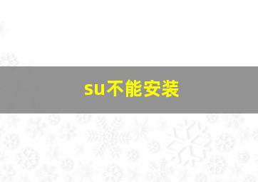 su不能安装