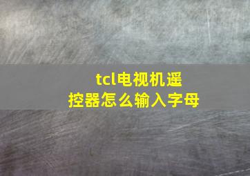 tcl电视机遥控器怎么输入字母