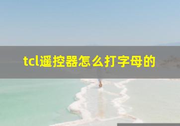 tcl遥控器怎么打字母的