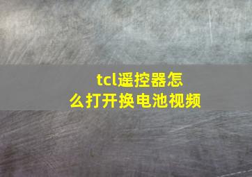 tcl遥控器怎么打开换电池视频