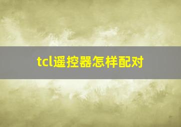 tcl遥控器怎样配对