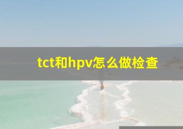 tct和hpv怎么做检查