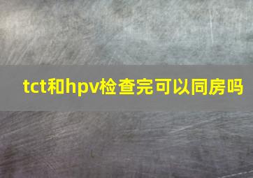 tct和hpv检查完可以同房吗