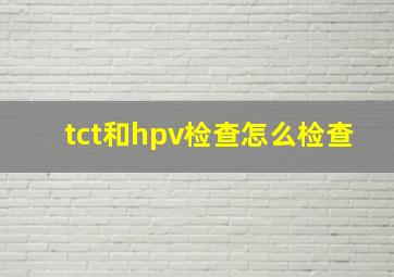 tct和hpv检查怎么检查