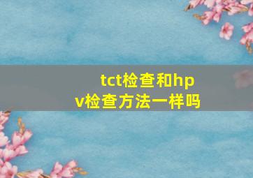 tct检查和hpv检查方法一样吗