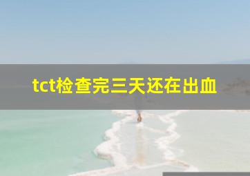 tct检查完三天还在出血