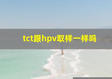 tct跟hpv取样一样吗