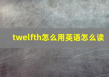 twelfth怎么用英语怎么读