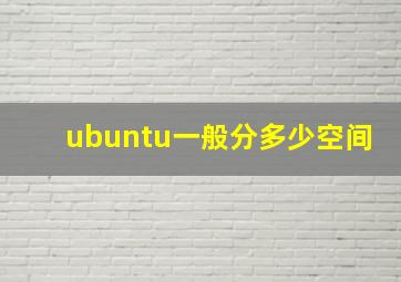 ubuntu一般分多少空间